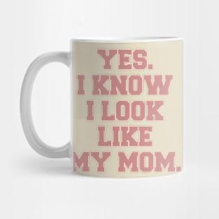 Yes I Know I Look Like My Mom Mug